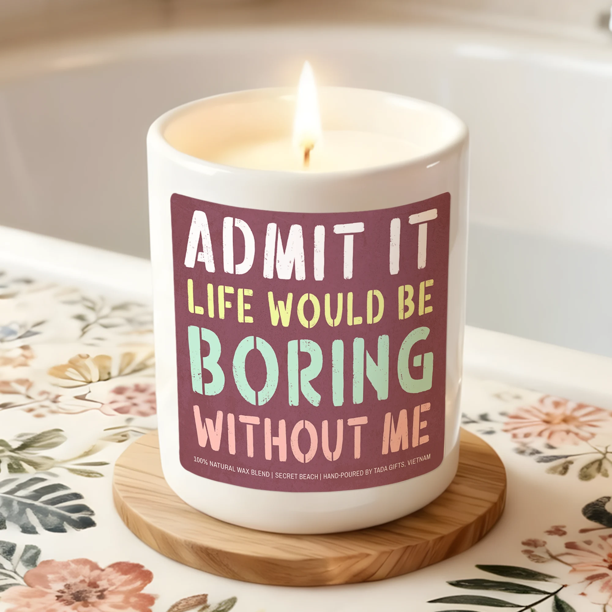 Funny Candle, Sarcastic Candle Gift – “Admit It Life Would Be Boring Without Me” – Gag Gift for Best Friend, Coworker, Office Decor